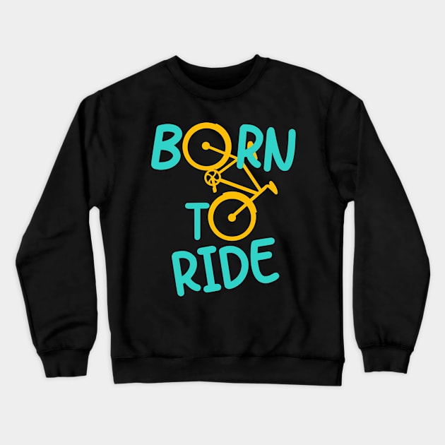 Born To Ride Bicycle Biker Cyclist Cycling Fun Crewneck Sweatshirt by Foxxy Merch